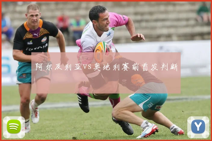 阿尔及利亚vs奥地利赛前首发判断