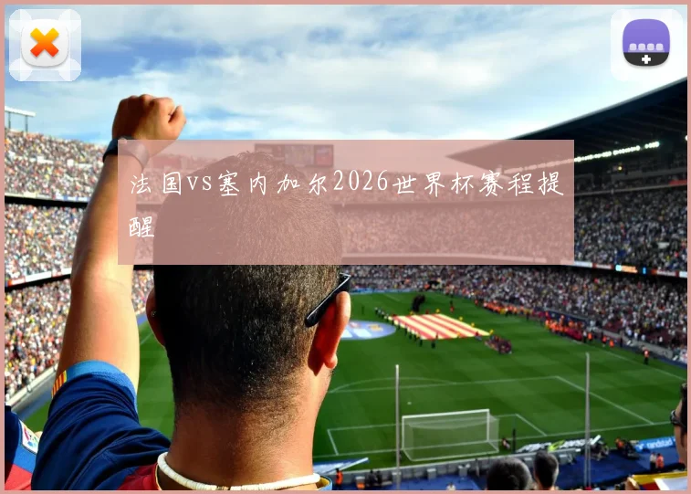 法国vs塞内加尔2026世界杯赛程提醒