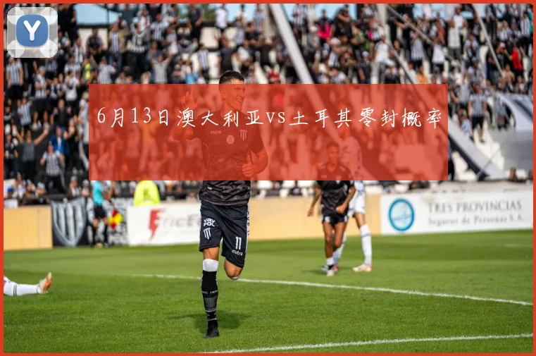 6月13日澳大利亚vs土耳其零封概率
