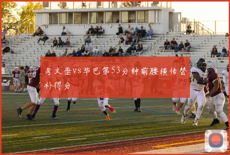 考文垂vs毕巴第53分钟前腰横传替补得分
