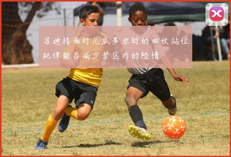 吕迪格面对厄瓜多尔时的回收站位纪律能否减少禁区内的险情